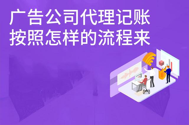 广告公司代理记账按照怎样的流程来进行