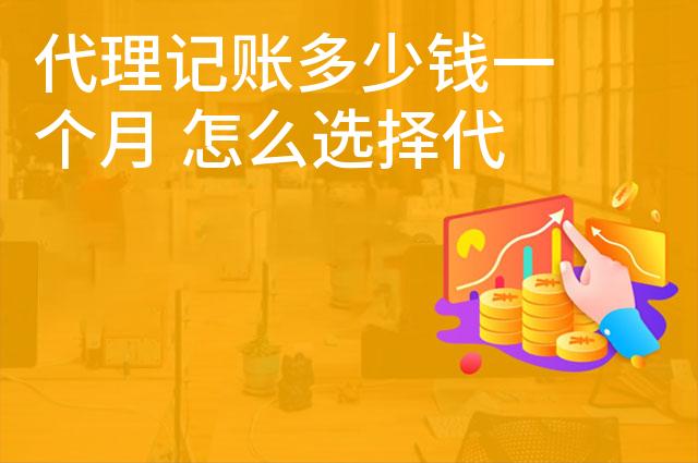 代理记账多少钱一个月 怎么选择代理记账公司