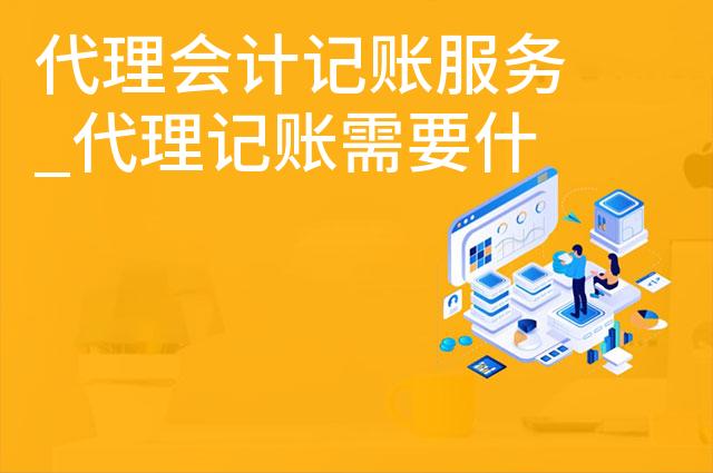 代理会计记账服务_代理记账需要什么手续