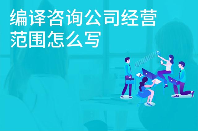 编译咨询公司经营范围怎么写