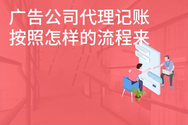 广告公司代理记账按照怎样的流程来进行