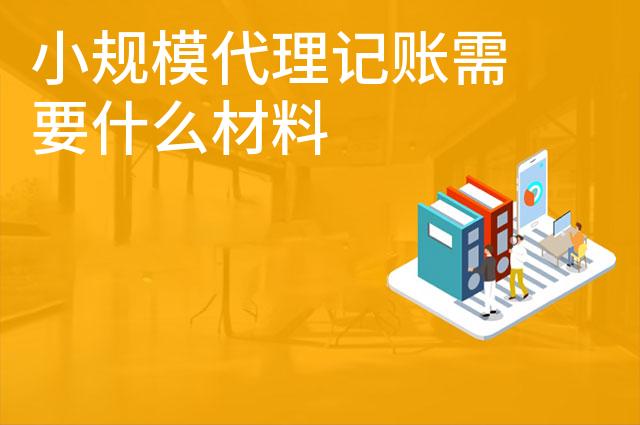 小规模代理记账需要什么材料