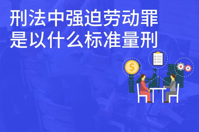 刑法中强迫劳动罪是以什么标准量刑的