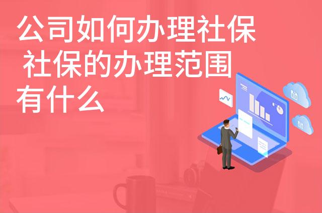 公司如何办理社保 社保的办理范围有什么