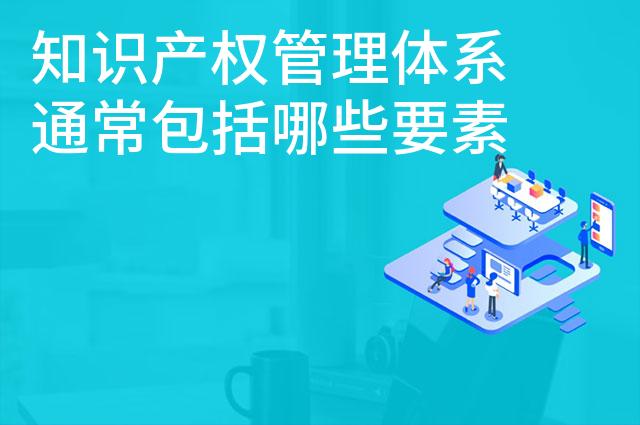 知识产权管理体系通常包括哪些要素