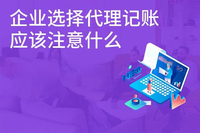 企业选择代理记账应该注意什么