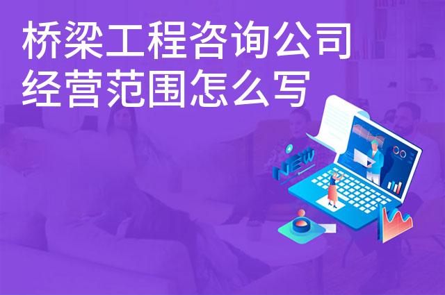 桥梁工程咨询公司经营范围怎么写