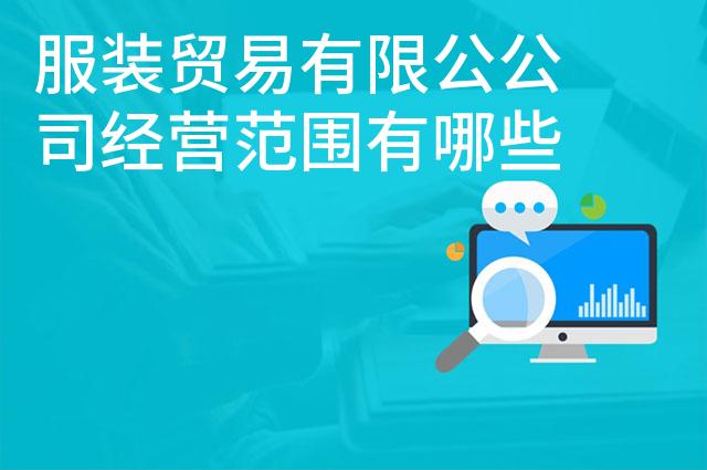 服装贸易有限公公司经营范围有哪些 服装贸易有限公公司经营范围有哪些