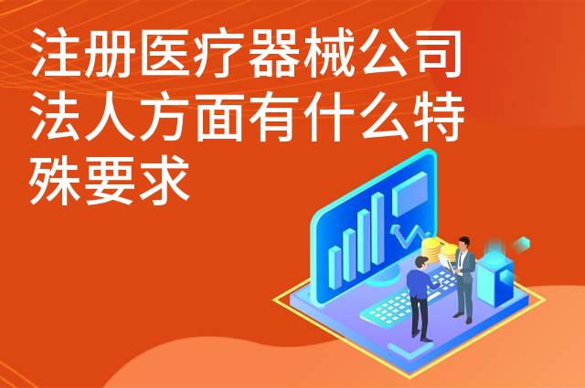 注册医疗器械公司法人方面有什么特殊要求