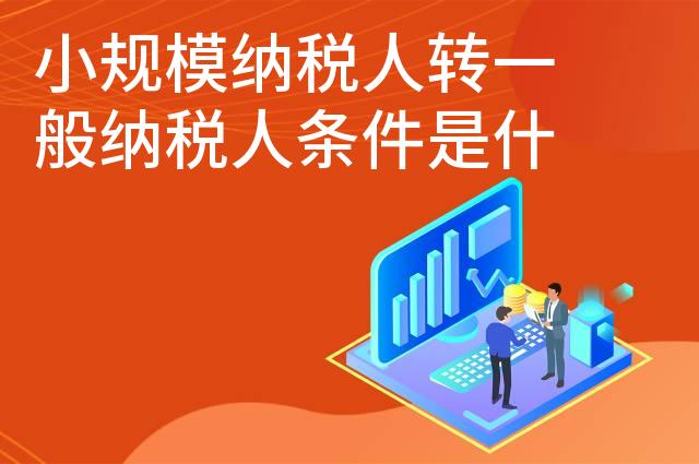小规模纳税人转一般纳税人条件是什么