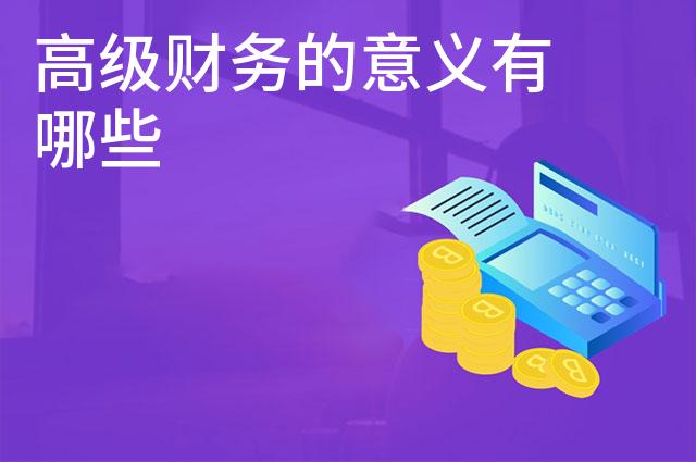 高级财务的意义有哪些 