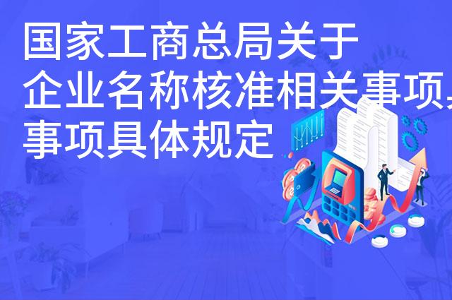 国家工商总局关于企业名称核准相关事项具体规定