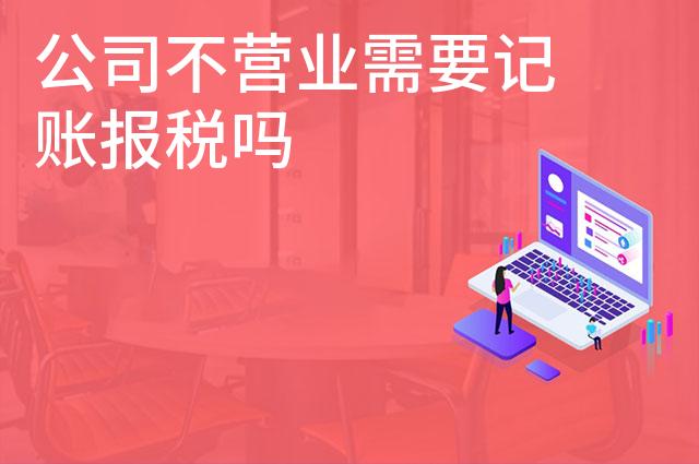 公司不营业需要记账报税吗