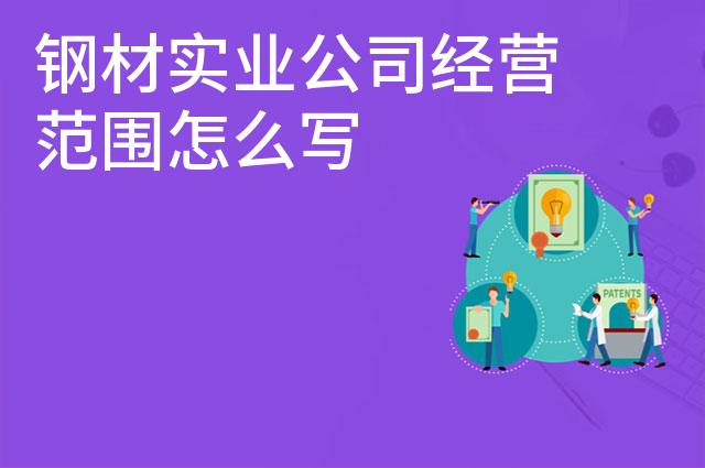 钢材实业公司经营范围怎么写